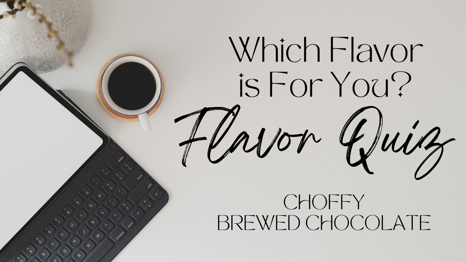 Which Flavor is For You - Brewed Cacao Flavor Quiz